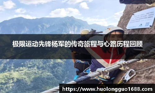 极限运动先锋杨军的传奇旅程与心路历程回顾