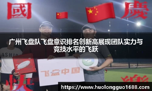 广州飞盘队飞盘意识排名创新高展现团队实力与竞技水平的飞跃