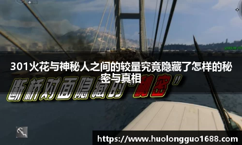 301火花与神秘人之间的较量究竟隐藏了怎样的秘密与真相